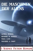 Cover-Bild zum Titel 'Die Maschinen der Aliens: 5 Science Fiction Romane' von 'Alfred Bekker, Hendrik M. Bekker, Mara Laue, Wilfried A. Hary'