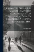 Rapport Présenté À Sa Majesté L'empereur Alexandre, Sur Les Établissemens De M. De Fellenberg À Hofwyl, En Octobre 1814... - Jean Capodistria (Comte)