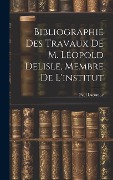 Cover-Bild zum Titel 'Bibliographie Des Travaux De M. Léopold Delisle, Membre De L'institut' von 'Paul Lacombe'