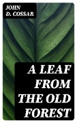 A Leaf from the Old Forest - John D. Cossar