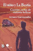 Cover-Bild zum Titel 'El niño y la Bestia: Cuentos cortos de violenta belleza' von 'Arturo Garmendia'