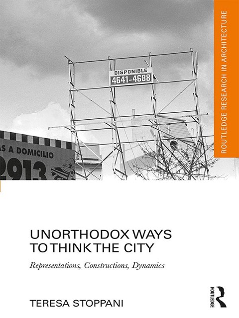Unorthodox Ways to Think the City - Teresa Stoppani