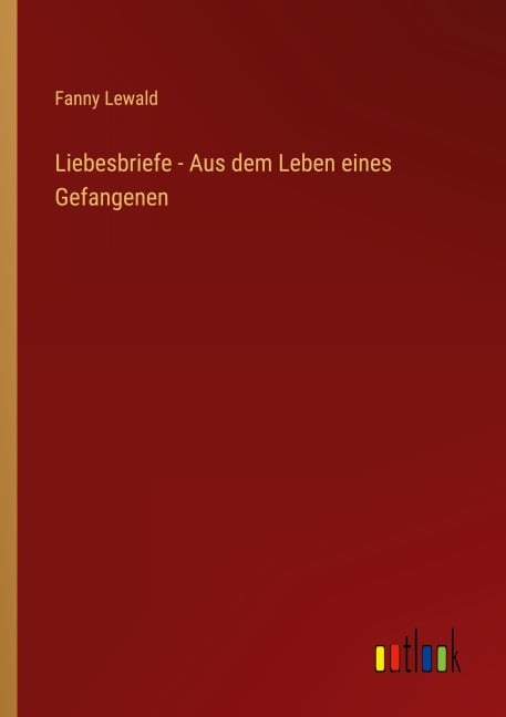 Liebesbriefe - Aus dem Leben eines Gefangenen - Fanny Lewald
