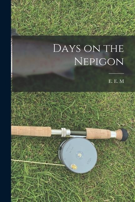 Days on the Nepigon - E. E. M