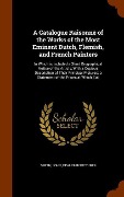 A Catalogue Raisonné of the Works of the Most Eminent Dutch, Flemish, and French Painters: In Which is Included a Short Biographical Notice of the Art - John Smith