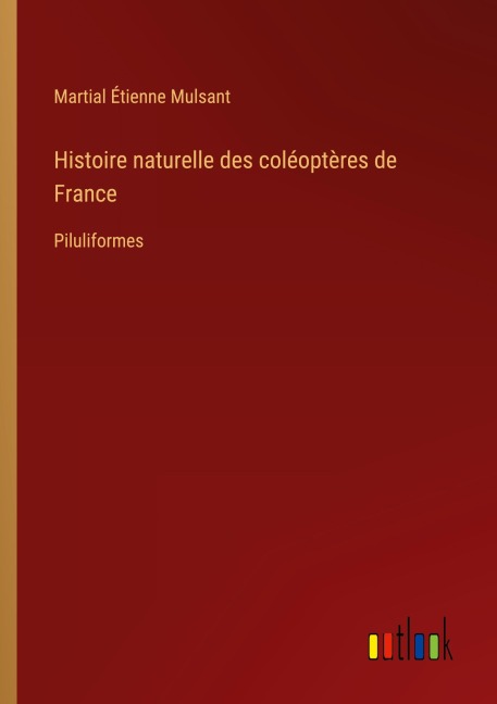 Histoire naturelle des coléoptères de France - Martial Étienne Mulsant