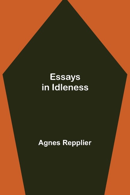 Essays in Idleness - Agnes Repplier