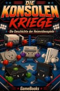 Cover-Bild zum Titel 'Die Konsolen Kriege: Die Geschichte der Heimvideospiele' von 'Leonhart Bell'