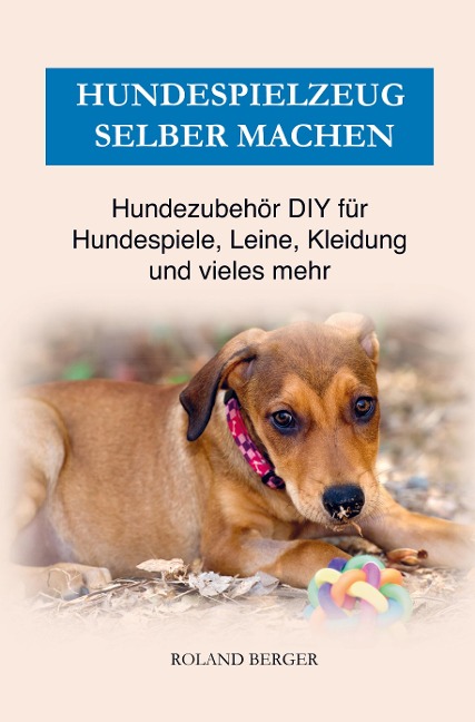Hundezubehör & Hundespielzeug selber machen - Roland Berger