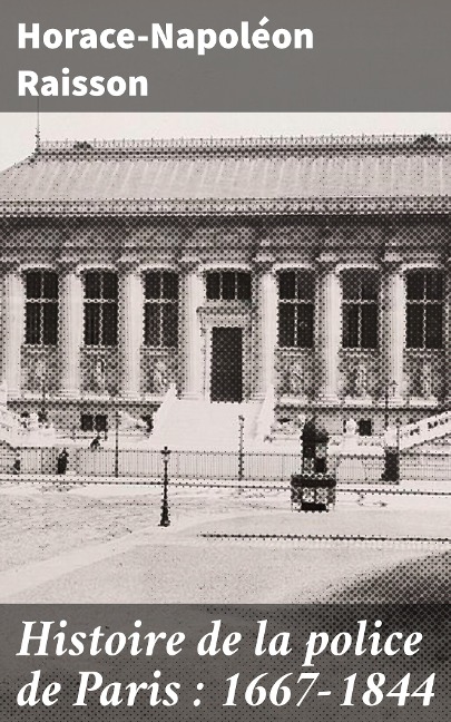 Histoire de la police de Paris : 1667-1844 - Horace-Napoléon Raisson