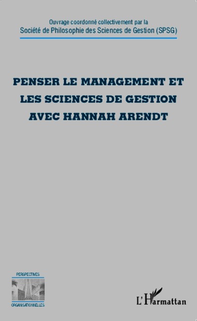 Penser le management et les sciences de gestion avec Hannah Arendt - Coordonne collectivement par la Societe de Philosophie des Sciences de (Spsg) Gestion