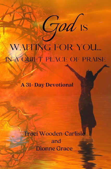 God Is Waiting For You In A Quiet Place of Praise - Traci Wooden-Carlisle, Dionne Grace