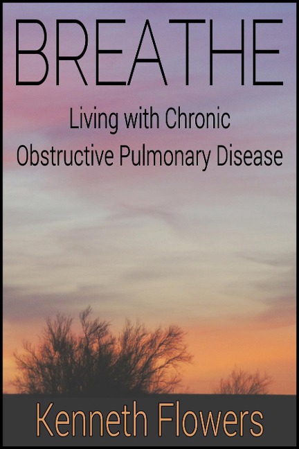 BREATHE: Living with Chronic Obstructive Pulmonary Disease - Kenneth Flowers