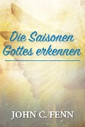 Die Saisonen Gottes erkennen - John C. Fenn