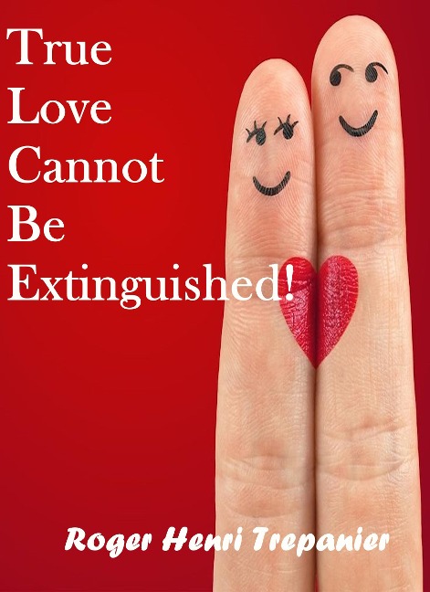 True Love Cannot Be Extinguished! (The Practical Helps Library, #24) - Roger Henri Trepanier