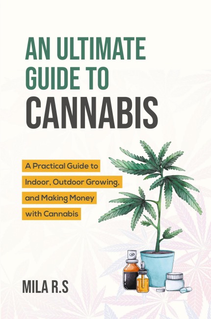 An Ultimate Guide To Cannabis - Mila R. S.
