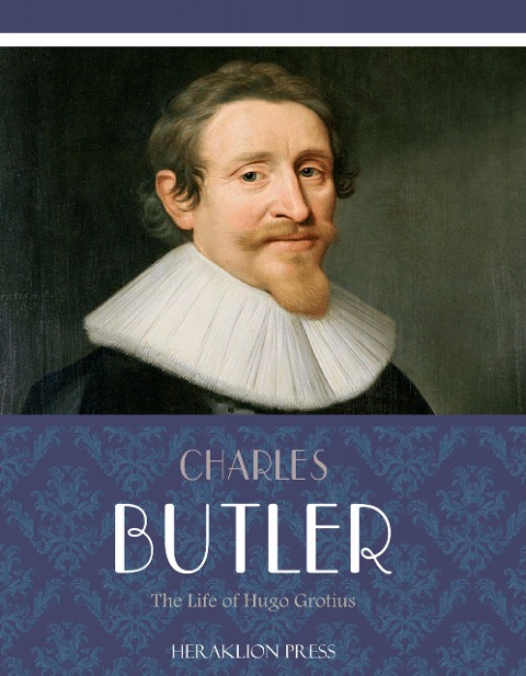 The Life of Hugo Grotius - Charles Butler