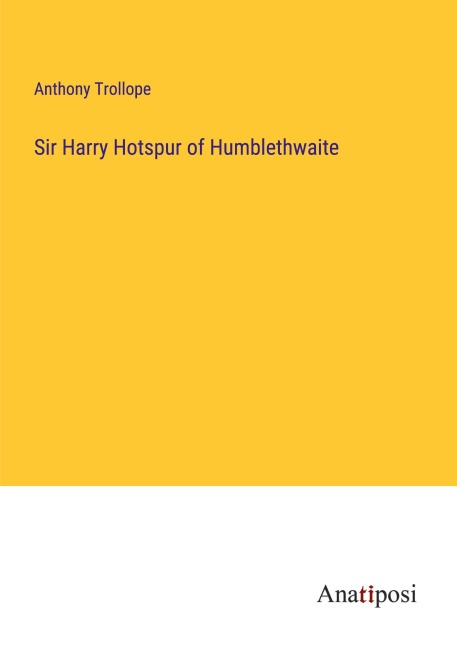 Sir Harry Hotspur of Humblethwaite - Anthony Trollope