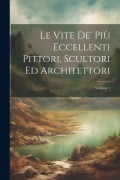 Cover-Bild zum Titel 'Le Vite De' Più Eccellenti Pittori, Scultori Ed Architettori; Volume 1' von 'Anonymous'