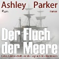 Der Fluch der Meere - Liebe, Leidenschaft und das Logbuch des Abenteuers (Ungekürzt) - Ashley Parker