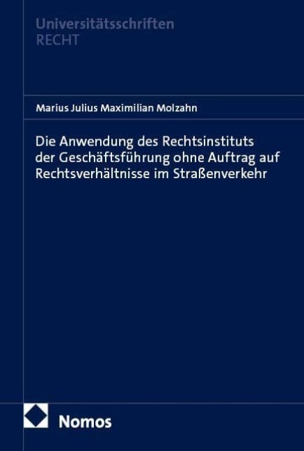Die Anwendung des Rechtsinstituts der Geschäftsführung ohne Auftrag auf Rechtsverhältnisse im Straßenverkehr - Marius Julius Maximilian Molzahn