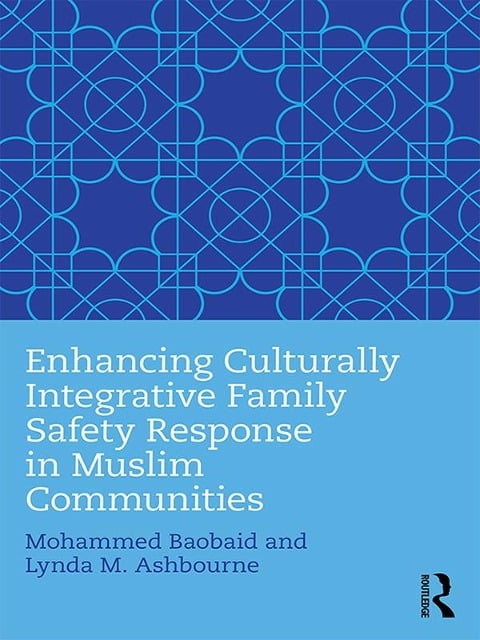 Enhancing Culturally Integrative Family Safety Response in Muslim Communities - Mohammed Baobaid, Lynda M. Ashbourne