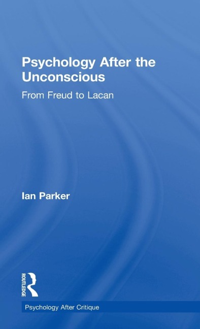 Psychology After the Unconscious - Ian Parker