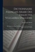 Cover-Bild zum Titel 'Dictionnaire Français-Arabe Des Dialectes Vulgaires D'algérie: De Tunisie, Du Maroc Et D'egypte Avec La Pronounciation Figurée En Lettres Latines' von 'Jean Joseph Marcel'