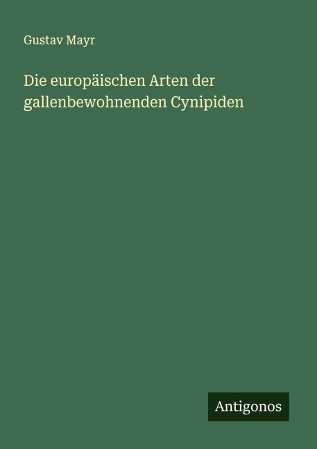 Die europäischen Arten der gallenbewohnenden Cynipiden - Gustav Mayr