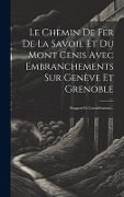 Cover-Bild zum Titel 'Le Chemin De Fer De La Savoie Et Du Mont Cenis Avec Embranchements Sur Genève Et Grenoble: Rapport Et Considérations...' von 'Anonymous'
