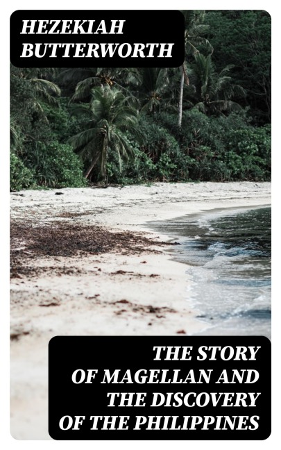 The Story of Magellan and The Discovery of the Philippines - Hezekiah Butterworth