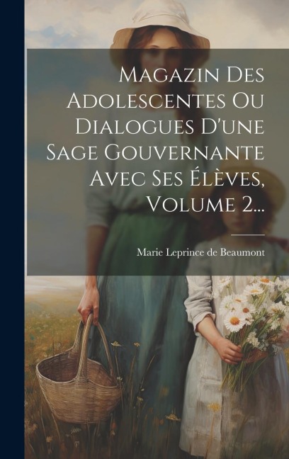 Magazin Des Adolescentes Ou Dialogues D'une Sage Gouvernante Avec Ses Élèves, Volume 2... - 