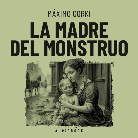 La madre del monstruo - Máximo Gorki