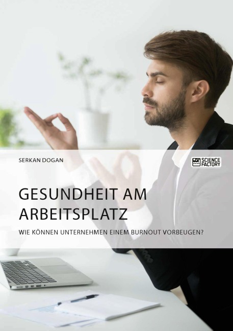 Gesundheit am Arbeitsplatz. Wie können Unternehmen einem Burnout vorbeugen? - Serkan Dogan