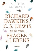 Richard Dawkins, C. S. Lewis und die großen Fragen des Lebens - Alister Mcgrath