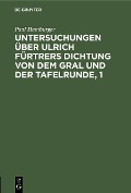 Cover-Bild zum Titel 'Untersuchungen über Ulrich Fürtrers Dichtung von dem Gral und der Tafelrunde, 1' von 'Paul Hamburger'