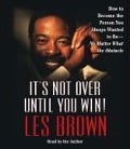 It's Not Over Until You Win: How to Become the Person You Always Wanted to Be -- No Matter What the Obstacles - Les Brown