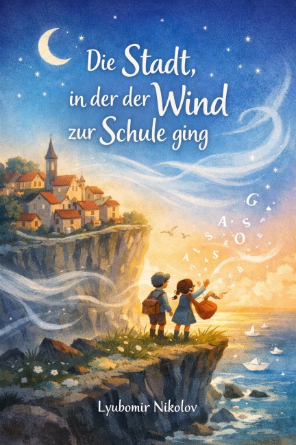 Die Stadt, in der der Wind zur Schule ging (Illustrated Children's Books in Different Languages, #4) - Lyubomir Nikolov Bg