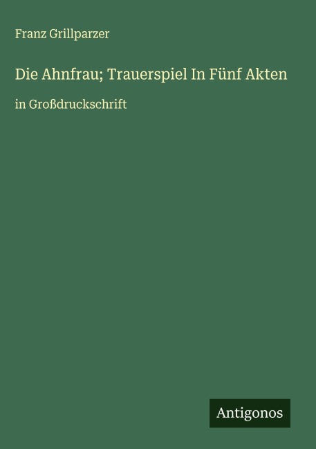Die Ahnfrau; Trauerspiel In Fünf Akten - Franz Grillparzer