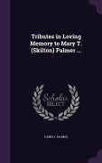 Cover-Bild zum Titel 'Tributes in Loving Memory to Mary T. (Skilton) Palmer ...' von 'Henry L Palmer'
