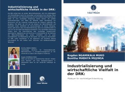 Cover-Bild zum Titel 'Industrialisierung und wirtschaftliche Vielfalt in der DRK:' von 'Bogdan Ngamikala Muko, Benitha Mabaya Mujinga'