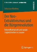 Der Neo-Extraktivismus und die Bürgerrevolution - Sebastian Matthes