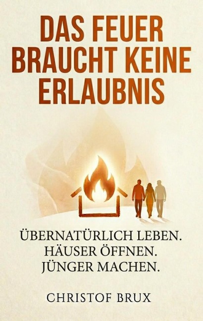 Das Feuer braucht keine Erlaubnis - Christof Brux