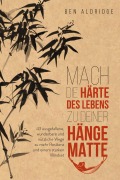 Cover-Bild zum Titel 'Mach die Härte des Lebens zu deiner Hängematte' von 'Ben Aldridge'