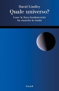 Cover-Bild zum Titel 'Quale universo? Come la fisica fondamentale ha smarrito la strada' von 'David Lindley'