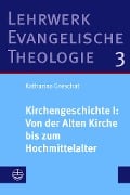 Kirchengeschichte I: Von der Alten Kirche bis zum Hochmittelalter - Katharina Greschat
