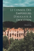 Cover-Bild zum Titel 'Le Conseil Des Empereurs D'auguste À Diocétien' von 'Edouard Cuq'