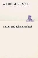 Eiszeit und Klimawechsel - Wilhelm Bölsche