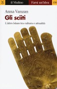 Gli sciiti. L'altro Islam tra cultura e attualità - Anna Vanzan