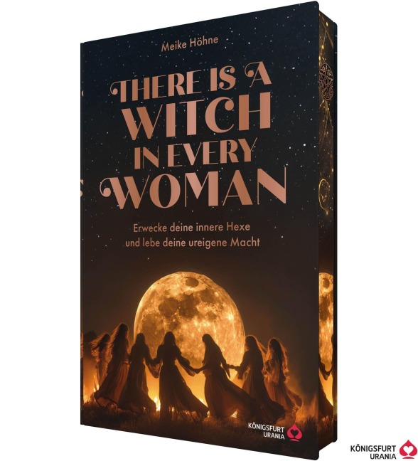 There is a Witch in every Woman - Erwecke deine innere Hexe und Lebe deine ureigene Macht - Meike Höhne